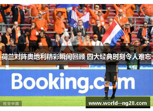 荷兰对阵奥地利精彩瞬间回顾 四大经典时刻令人难忘