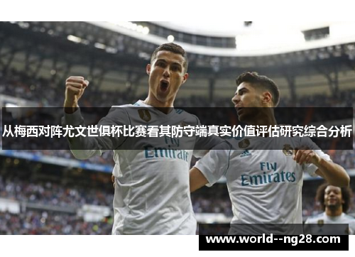 从梅西对阵尤文世俱杯比赛看其防守端真实价值评估研究综合分析 从梅西对阵尤文世俱杯比赛看其防守端真实价值评估研究综合分析