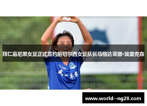 拜仁慕尼黑女足正式签约前切尔西女足队长马格达莱娜·埃里克森